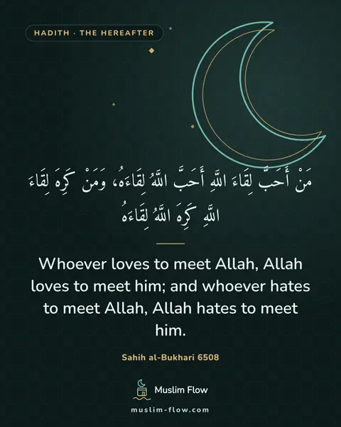 Sahih al-Bukhari 6508: Whoever loves to meet Allah, Allah loves to meet him; and whoever hates to meet Allah, Allah hates…