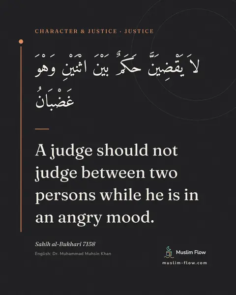 Sahih al-Bukhari 7158: A judge should not judge between two persons while he is in an angry mood.