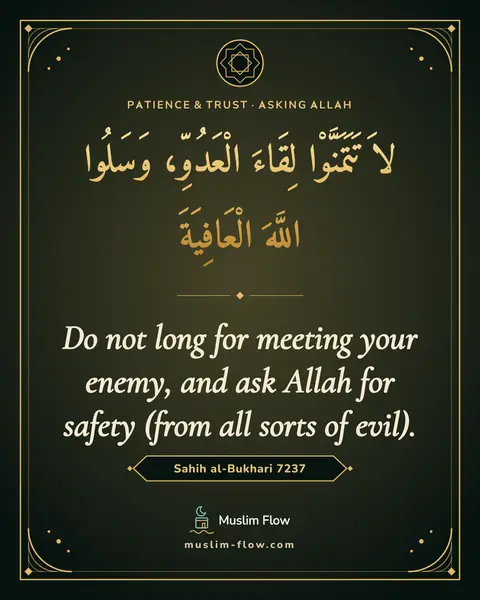 Sahih al-Bukhari 7237: Do not long for meeting your enemy, and ask Allah for safety (from all sorts of evil).