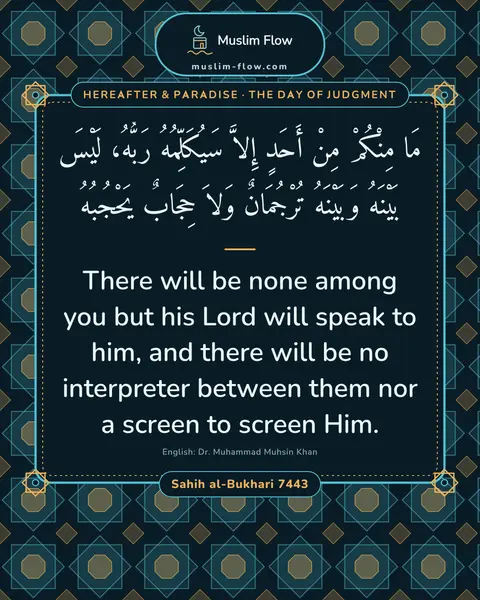 Sahih al-Bukhari 7443: There will be none among you but his Lord will speak to him, and there will be no interpreter…