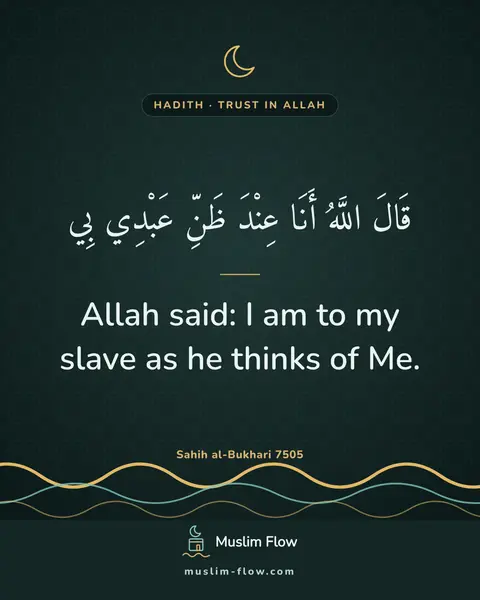 Sahih al-Bukhari 7505: Allah said: I am to my slave as he thinks of Me.