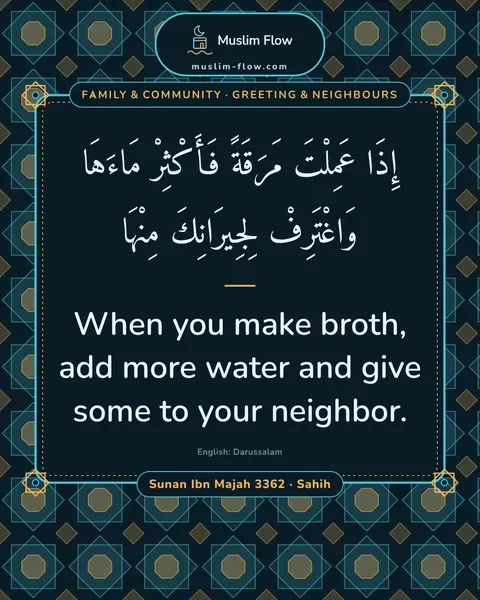 Sunan Ibn Majah 3362 · Sahih: When you make broth, add more water and give some to your neighbor.