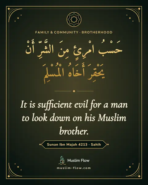 Sunan Ibn Majah 4213 · Sahih: It is sufficient evil for a man to look down on his Muslim brother.