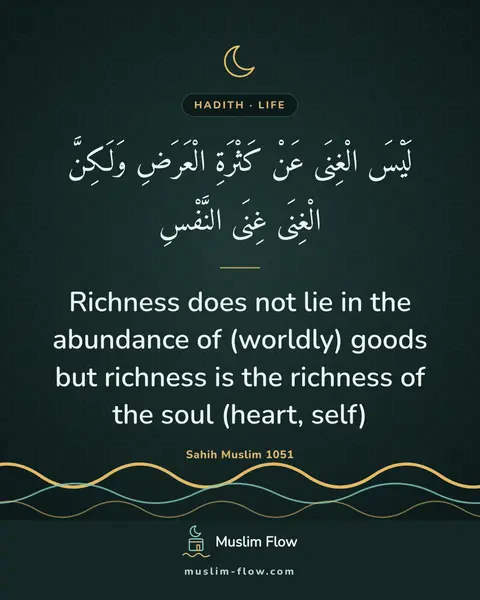 Sahih Muslim 1051: Richness does not lie in the abundance of (worldly) goods but richness is the richness of the soul…