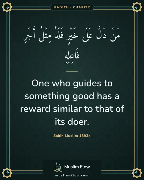 Sahih Muslim 1893a: One who guides to something good has a reward similar to that of its doer.