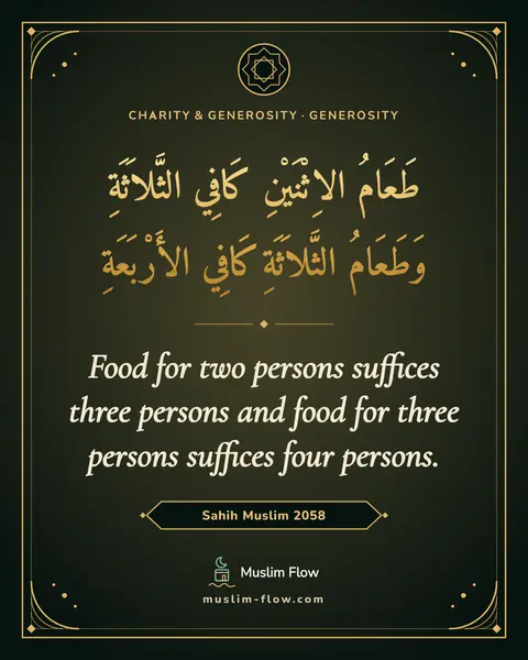 Sahih Muslim 2058: Food for two persons suffices three persons and food for three persons suffices four persons.