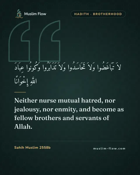 Sahih Muslim 2558b: Neither nurse mutual hatred, nor jealousy, nor enmity, and become as fellow brothers and servants…