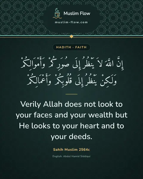 Sahih Muslim 2564c: Verily Allah does not look to your faces and your wealth but He looks to your heart and to your…