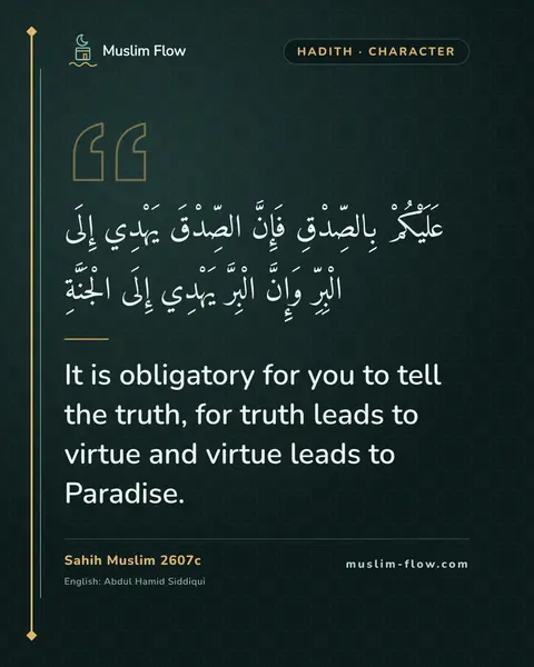 Sahih Muslim 2607c: It is obligatory for you to tell the truth, for truth leads to virtue and virtue leads to Paradise.