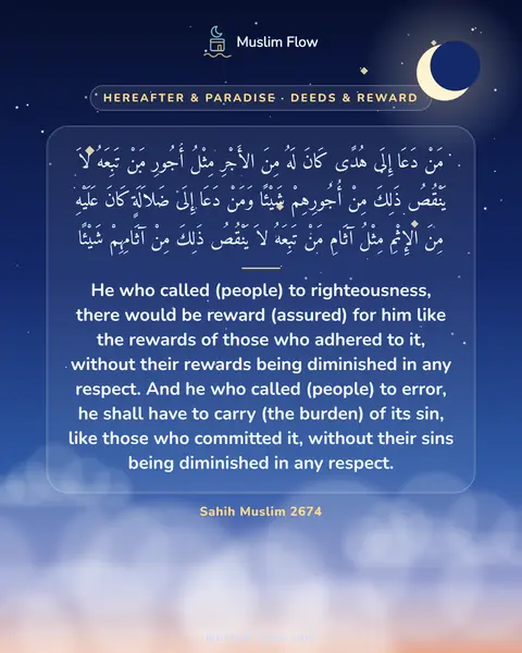 Sahih Muslim 2674: He who called (people) to righteousness, there would be reward (assured) for him like the rewards…