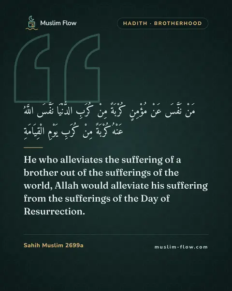 Sahih Muslim 2699a: He who alleviates the suffering of a brother out of the sufferings of the world, Allah would…