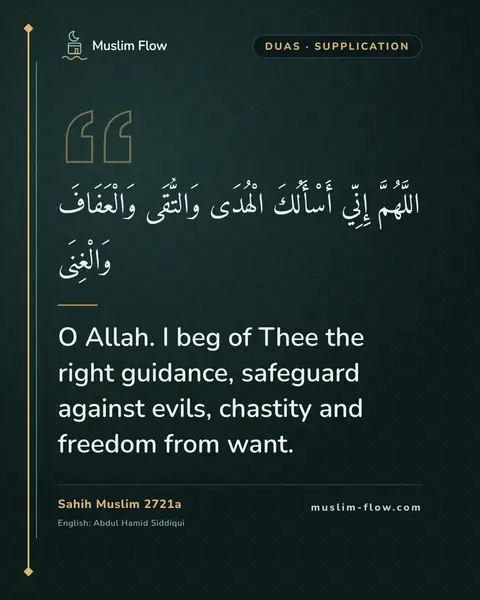 Sahih Muslim 2721a: O Allah. I beg of Thee the right guidance, safeguard against evils, chastity and freedom from want.