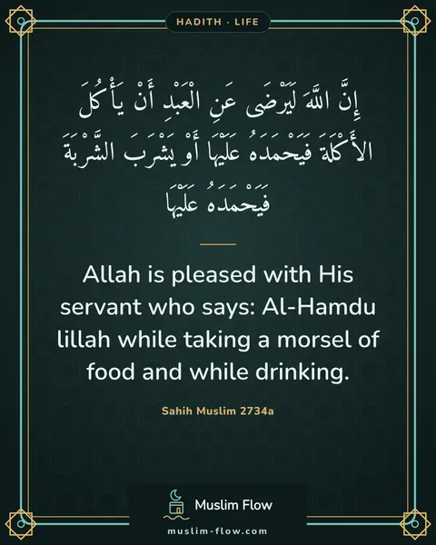 Sahih Muslim 2734a: Allah is pleased with His servant who says: Al-Hamdu lillah while taking a morsel of food and while…
