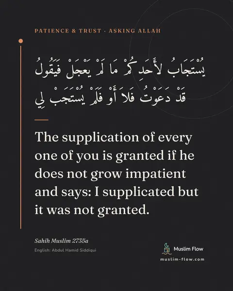 Sahih Muslim 2735a: The supplication of every one of you is granted if he does not grow impatient and says: I…