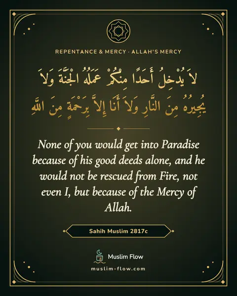 Sahih Muslim 2817c: None of you would get into Paradise because of his good deeds alone, and he would not be rescued…