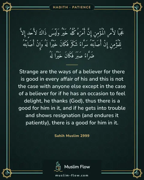 Sahih Muslim 2999: Strange are the ways of a believer for there is good in every affair of his and this is not the…