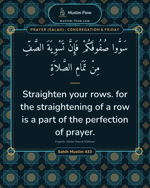 Sahih Muslim 433: Straighten your rows. for the straightening of a row is a part of the perfection of prayer.