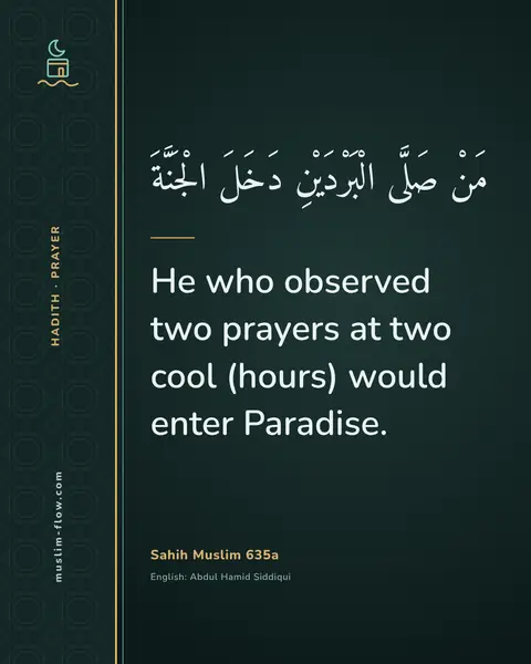 Sahih Muslim 635a: He who observed two prayers at two cool (hours) would enter Paradise.