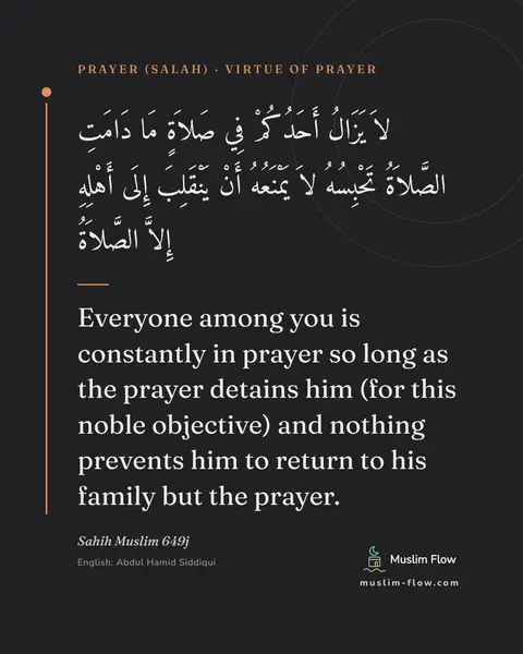Sahih Muslim 649j: Everyone among you is constantly in prayer so long as the prayer detains him (for this noble…