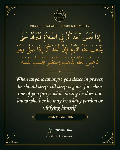 Sahih Muslim 786: When anyone amongst you dozes in prayer, he should sleep, till sleep is gone, for when one of you…