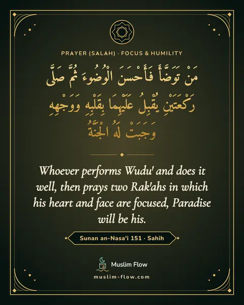 Sunan an-Nasa'i 151 · Sahih: Whoever performs Wudu' and does it well, then prays two Rak'ahs in which his heart and face are…