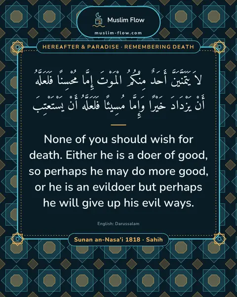 Sunan an-Nasa'i 1818 · Sahih: None of you should wish for death. Either he is a doer of good, so perhaps he may do more good, or…