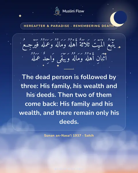 Sunan an-Nasa'i 1937 · Sahih: The dead person is followed by three: His family, his wealth and his deeds. Then two of them come…