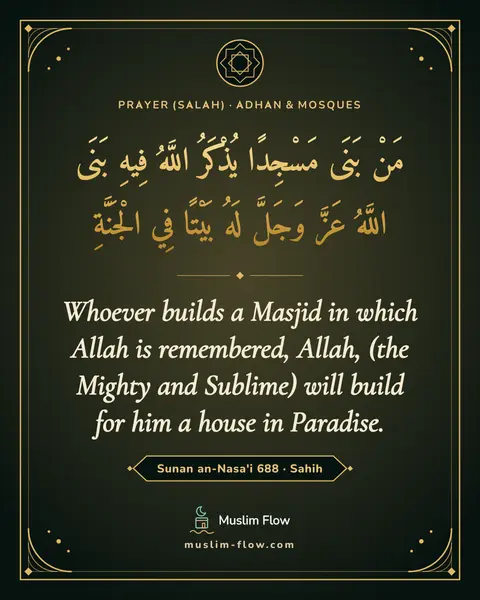 Sunan an-Nasa'i 688 · Sahih: Whoever builds a Masjid in which Allah is remembered, Allah, (the Mighty and Sublime) will build…
