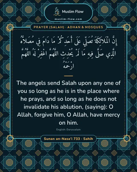 Sunan an-Nasa'i 733 · Sahih: The angels send Salah upon any one of you so long as he is in the place where he prays, and so long…