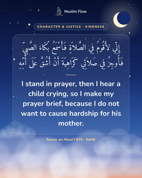 Sunan an-Nasa'i 825 · Sahih: I stand in prayer, then I hear a child crying, so I make my prayer brief, because I do not want to…
