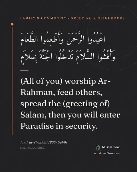 Jami` at-Tirmidhi 1855 · Sahih: (All of you) worship Ar-Rahman, feed others, spread the (greeting of) Salam, then you will enter…