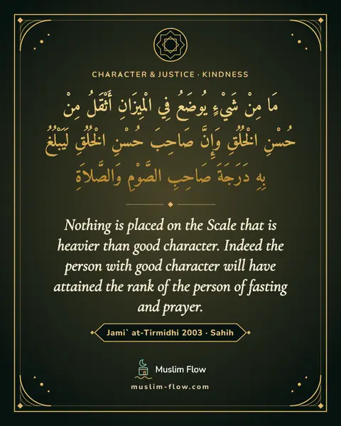 Jami` at-Tirmidhi 2003 · Sahih: Nothing is placed on the Scale that is heavier than good character. Indeed the person with good…