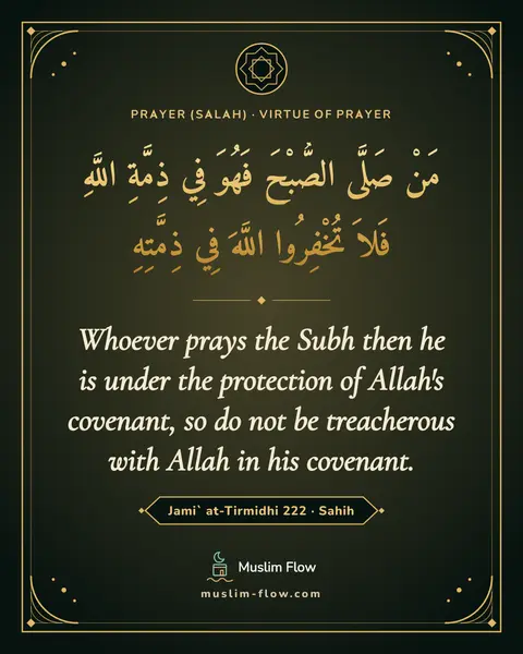Jami` at-Tirmidhi 222 · Sahih: Whoever prays the Subh then he is under the protection of Allah's covenant, so do not be…