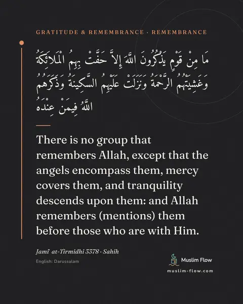 Jami` at-Tirmidhi 3378 · Sahih: There is no group that remembers Allah, except that the angels encompass them, mercy covers them…