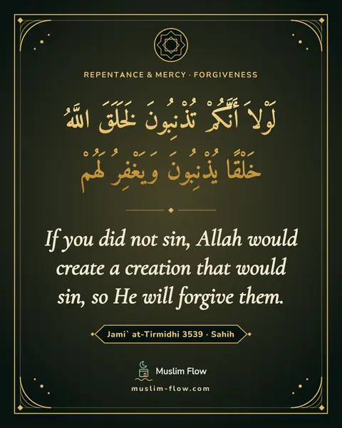Jami` at-Tirmidhi 3539 · Sahih: If you did not sin, Allah would create a creation that would sin, so He will forgive them.