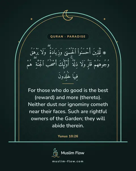 Yunus 10:26: For those who do good is the best (reward) and more (thereto). Neither dust nor ignominy cometh…