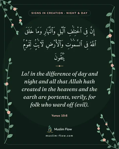 Yunus 10:6: Lo! in the difference of day and night and all that Allah hath created in the heavens and the earth…