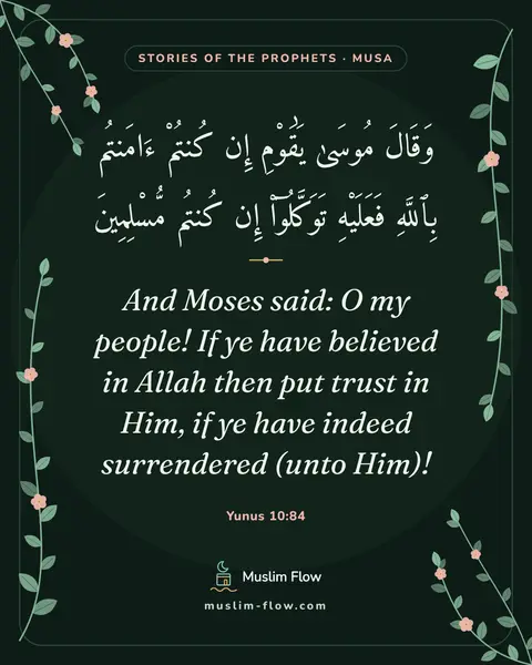 Yunus 10:84: And Moses said: O my people! If ye have believed in Allah then put trust in Him, if ye have indeed…