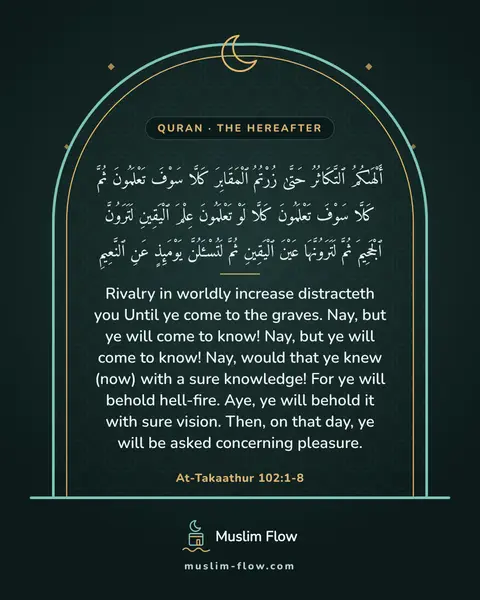 At-Takaathur 102:1-8: Rivalry in worldly increase distracteth you Until ye come to the graves. Nay, but ye will come to…