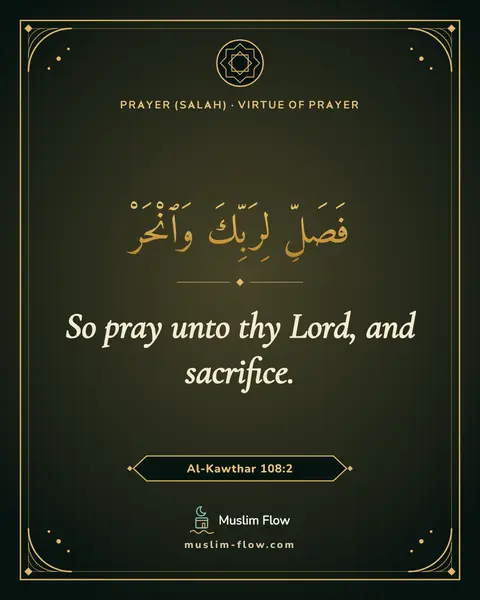 Al-Kawthar 108:2: So pray unto thy Lord, and sacrifice.