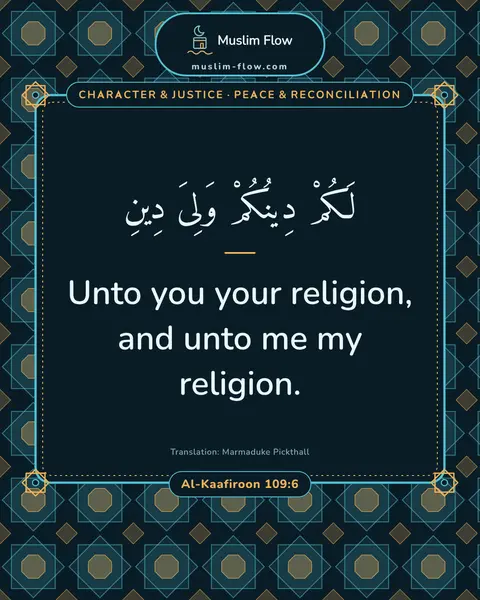 Al-Kaafiroon 109:6: Unto you your religion, and unto me my religion.