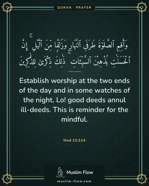 Hud 11:114: Establish worship at the two ends of the day and in some watches of the night. Lo! good deeds annul…