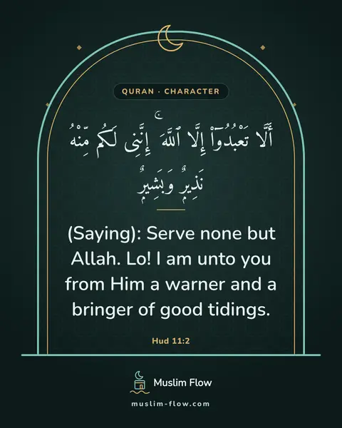 Hud 11:2: (Saying): Serve none but Allah. Lo! I am unto you from Him a warner and a bringer of good tidings.