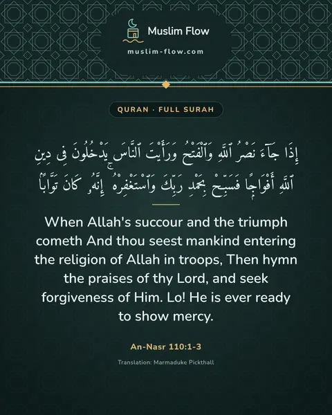 An-Nasr 110:1-3: When Allah's succour and the triumph cometh And thou seest mankind entering the religion of Allah…