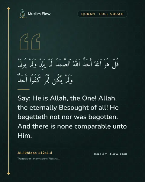 Al-Ikhlaas 112:1-4: Say: He is Allah, the One! Allah, the eternally Besought of all! He begetteth not nor was begotten…