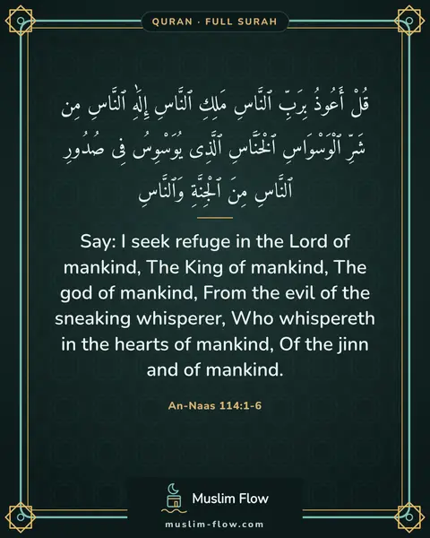 An-Naas 114:1-6: Say: I seek refuge in the Lord of mankind, The King of mankind, The god of mankind, From the evil…