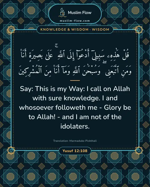 Yusuf 12:108: Say: This is my Way: I call on Allah with sure knowledge. I and whosoever followeth me - Glory be…
