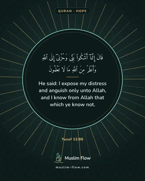 Yusuf 12:86: He said: I expose my distress and anguish only unto Allah, and I know from Allah that which ye know…