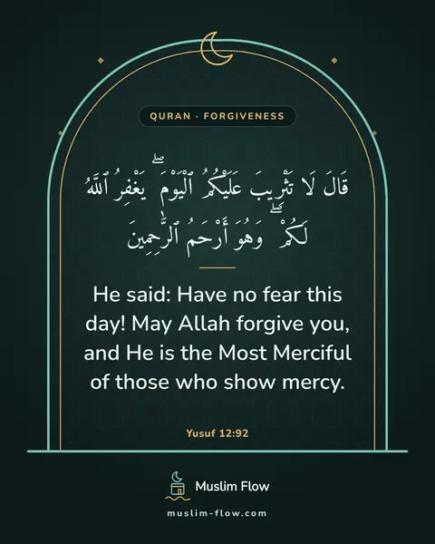 Yusuf 12:92: He said: Have no fear this day! May Allah forgive you, and He is the Most Merciful of those who…