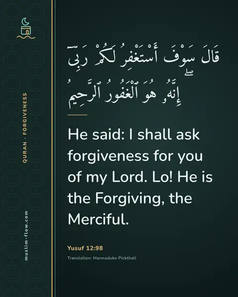 Yusuf 12:98: He said: I shall ask forgiveness for you of my Lord. Lo! He is the Forgiving, the Merciful.
